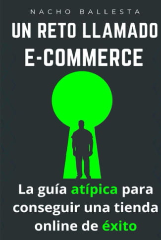 Un reto llamado Ecommerce: La guía atípica para conseguir una tienda online de éxito – Nacho Ballesta.