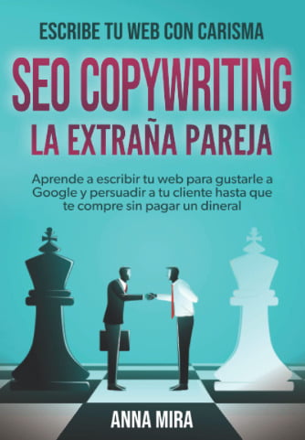 SEO Copywriting, la extraña pareja: Aprende a escribir tu web para gustarle a Google y persuadir a tu cliente hasta que te compre sin pagar un dineral – Anna Mira.